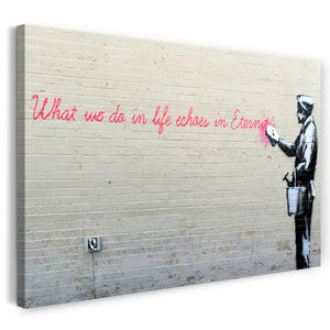 Leinwandbild Banksy - What we do in Life echoes in Eternity weiser Spruch Parodie witzig